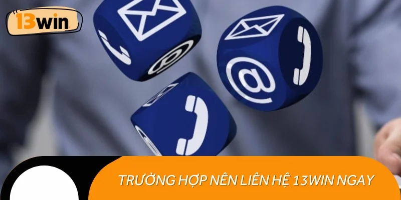 Những tình huống người chơi nên liên hệ 13WIN ngay